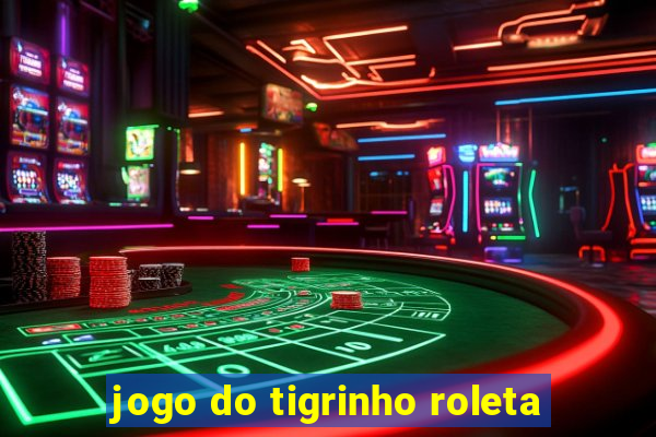 jogo do tigrinho roleta